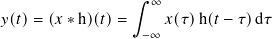                 ∫︁  ∞
𝑦(𝑡)=  (𝑥 ∗h)(𝑡)=     𝑥(𝜏)h(𝑡 − 𝜏)d 𝜏
                 −∞