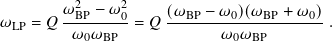        𝜔2BP −-𝜔20   (𝜔BP-−-𝜔0)(𝜔BP-+ 𝜔0)
𝜔LP = 𝑄  𝜔 𝜔    = 𝑄        𝜔 𝜔          .
          0 BP              0  BP