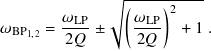               √︄(-----)2---
𝜔     = 𝜔LP-±    𝜔LP-  + 1 .
  BP1,2  2 𝑄      2𝑄