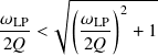       √︄(-----)----
𝜔LP      𝜔LP  2
2𝑄--<    2𝑄--  + 1