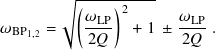         √︄ ----------
          (𝜔  )2      𝜔
𝜔BP1,2 =    -LP-  + 1 ±--LP .
           2𝑄          2𝑄