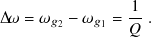                 1-
Δ𝜔 = 𝜔𝑔2 − 𝜔 𝑔1 = 𝑄 .