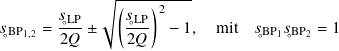              √︄(----)2----
        𝑠◦LP     𝑠◦LP
𝑠◦BP1,2 = 2𝑄 ±    2𝑄   − 1,  mit  𝑠◦BP1𝑠◦BP2 = 1
