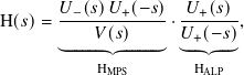        𝑈−(𝑠)𝑈+-(−𝑠) -𝑈+(𝑠)-
H(𝑠)=      𝑉(𝑠)    ·𝑈+ (−𝑠),
      ︸ ˉˉˉˉˉˉˉˉˉˉˉˉ︷ ︷ˉˉˉˉˉˉˉˉˉˉˉˉ︸  ︸ˉˉˉ︷︷ ˉˉˉ︸
           HMPS       HALP