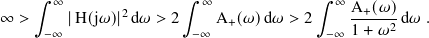     ∫︁ ∞               ∫︁  ∞             ∫︁  ∞
∞ >     |H(j𝜔)|2 d𝜔 > 2     A+(𝜔)d 𝜔 > 2     A+(𝜔)-d𝜔 .
     −∞                 −∞              −∞  1+ 𝜔2